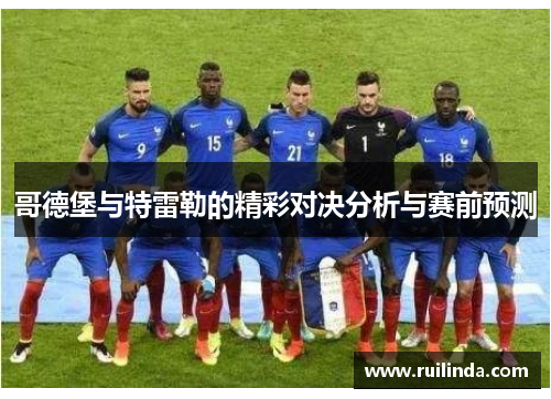 哥德堡与特雷勒的精彩对决分析与赛前预测 哥德堡与特雷勒的精彩对决分析与赛前预测