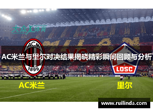 AC米兰与里尔对决结果揭晓精彩瞬间回顾与分析