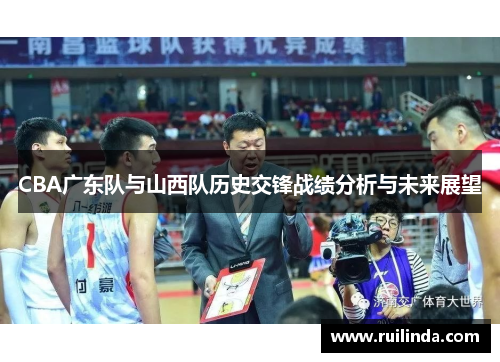 CBA广东队与山西队历史交锋战绩分析与未来展望