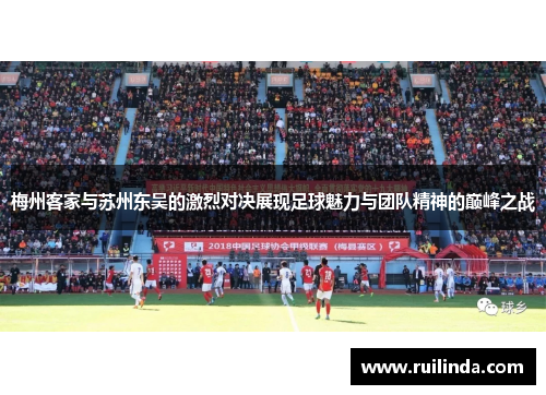 梅州客家与苏州东吴的激烈对决展现足球魅力与团队精神的巅峰之战