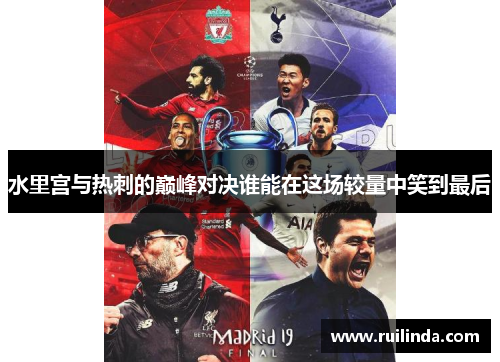 水里宫与热刺的巅峰对决谁能在这场较量中笑到最后