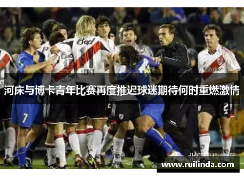 河床与博卡青年比赛再度推迟球迷期待何时重燃激情